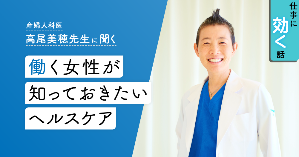 産婦人科医 高尾美穂先生に聞く<br>働く女性が知っておきたいヘルスケアのイメージ画像