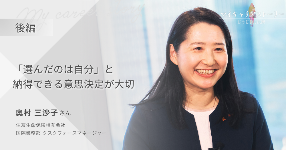 『「選んだのは自分」と納得できる意思決定が大切』<br>住友生命保険　国際業務部　奥村三沙子さん【後編】のイメージ画像