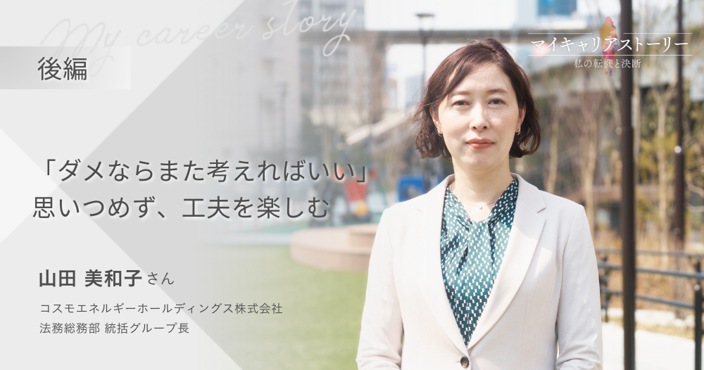 『“ダメならまた考えればいい”思いつめず工夫を楽しむ』<br>コスモエネルギーホールディングス 法務総務部 山田美和子さん【後編】のイメージ画像
