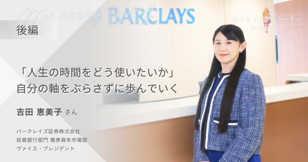 『“人生の時間をどう使いたいか” 自分の軸をぶらさずに歩んでいく』<br>バークレイズ証券 ヴァイス・プレジデント　吉田 恵美子さん【後編】のイメージ画像