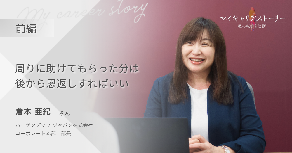 『周りに助けてもらった分は、後から恩返しすればいい』<br>ハーゲンダッツ ジャパン コーポレート本部部長 倉本 亜紀さん【前編】のイメージ画像