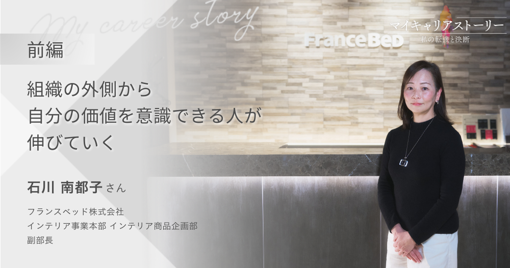『組織の外側から自分の価値を意識できる人が伸びていく』<br>フランスベッド株式会社 インテリア事業本部 インテリア商品企画部 副部長 石川南都子さん【前編】のイメージ画像