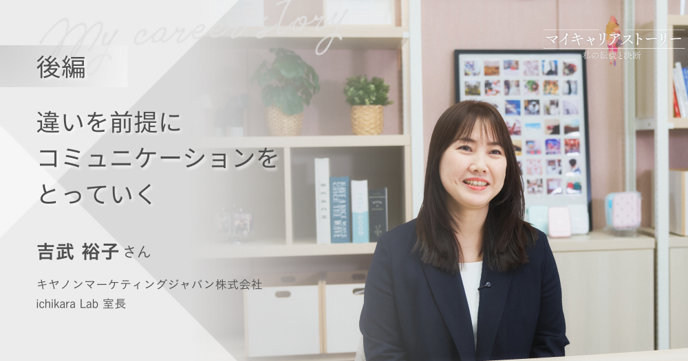 『違いを前提にコミュニケーションをとっていく』<br>キヤノンマーケティングジャパン ichikara Lab 室長 吉武裕子さん【後編】のイメージ画像
